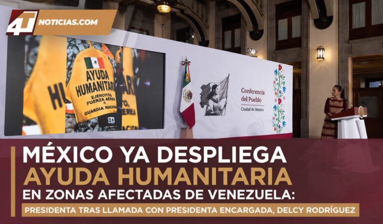 México ya despliega ayuda humanitaria en zonas afectadas de Venezuela: Presidenta tras llamada con Presidenta encargada, Delcy Rodríguez