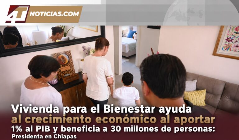 Vivienda para el Bienestar ayuda al crecimiento económico al aportar 1% al PIB y beneficia a 30 millones de personas: Presidenta en Chiapas
