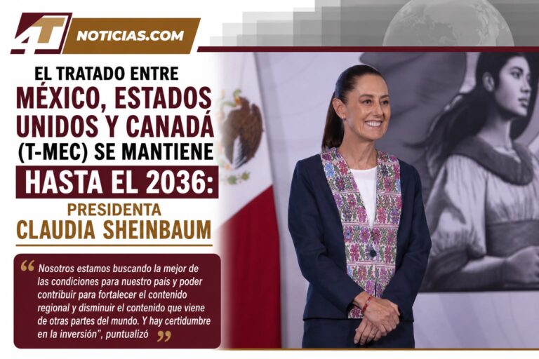El Tratado entre México, Estados Unidos y Canadá (T-MEC) se mantiene hasta el 2036: Presidenta Claudia Sheinbaum