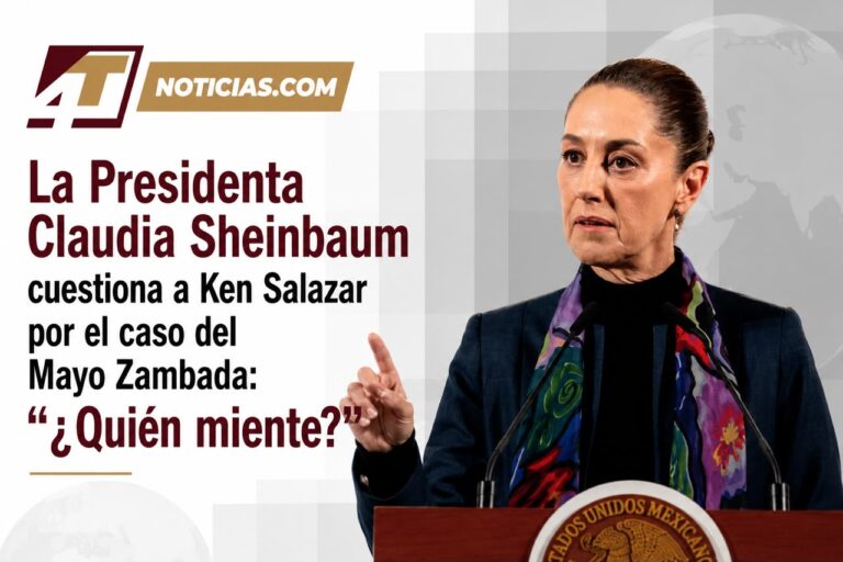 La Presidenta Claudia Sheinbaum cuestiona a Ken Salazar por el caso del Mayo Zambada: “¿Quién miente?”