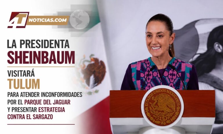 La Presidenta Sheinbaum visitará Tulum para atender inconformidades por el Parque del Jaguar y presentar estrategia contra el sargazo