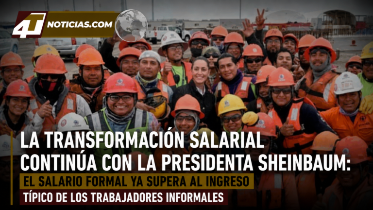 La Transformación salarial continúa con la Presidenta Sheinbaum: el salario formal ya supera al ingreso típico de los trabajadores informales