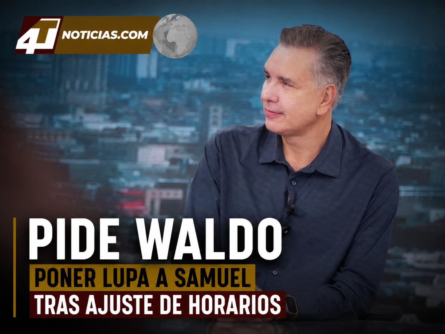 Pide Waldo poner lupa a Samuel tras ajuste de horarios