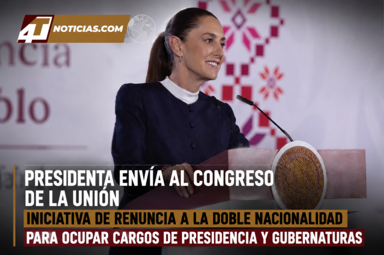 Presidenta envía al Congreso de la Unión iniciativa de renuncia a la doble nacionalidad para ocupar cargos de Presidencia y Gubernaturas