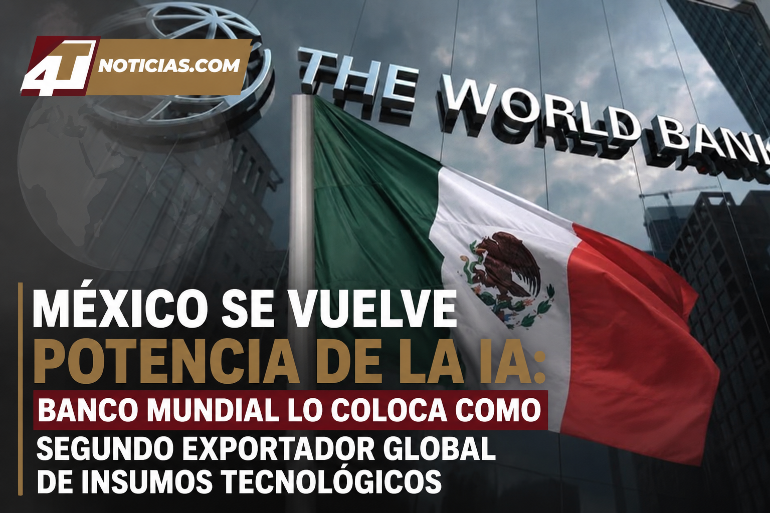 México se vuelve potencia de la IA: Banco Mundial lo coloca como segundo exportador global de insumos tecnológicos