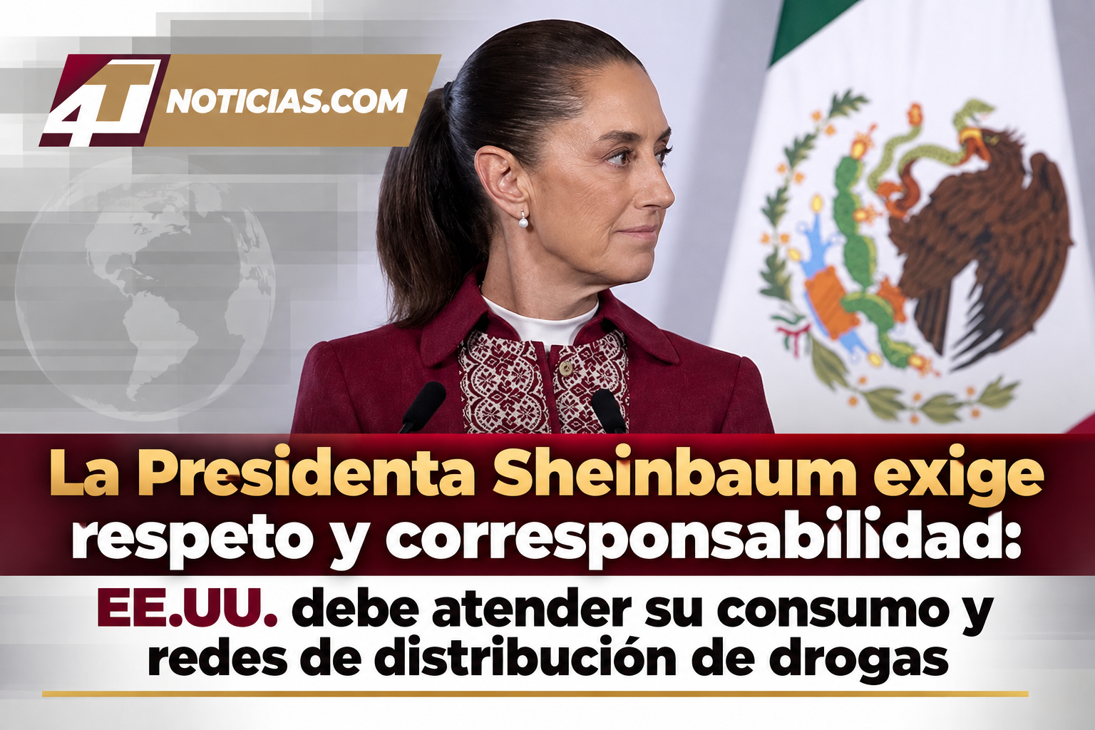La Presienta Sheinbaum exige respeto y corresponsabilidad: EE.UU. debe atender su consumo y redes de distribución de drogas