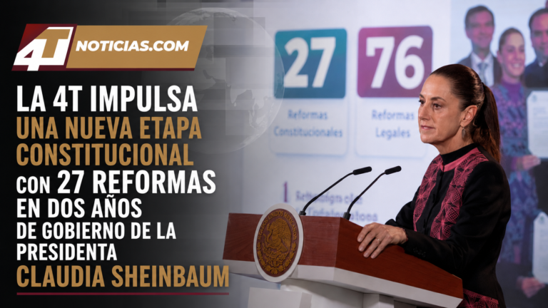 La 4T impulsa una nueva etapa constitucional con 27 reformas en dos años de gobierno de la Presidenta Claudia Sheinbaum