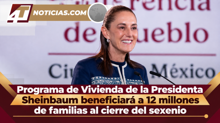 Programa de Vivienda de la Presidenta Sheinbaum beneficiará a 12 millones de familias al cierre del sexenio