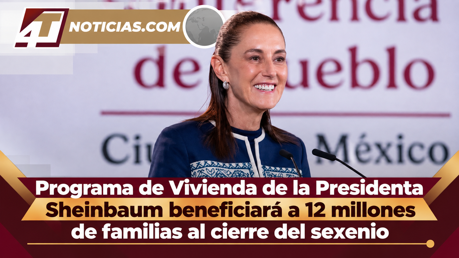 Programa de Vivienda de la Presidenta Sheinbaum beneficiará a 12 millones de familias al cierre del sexenio