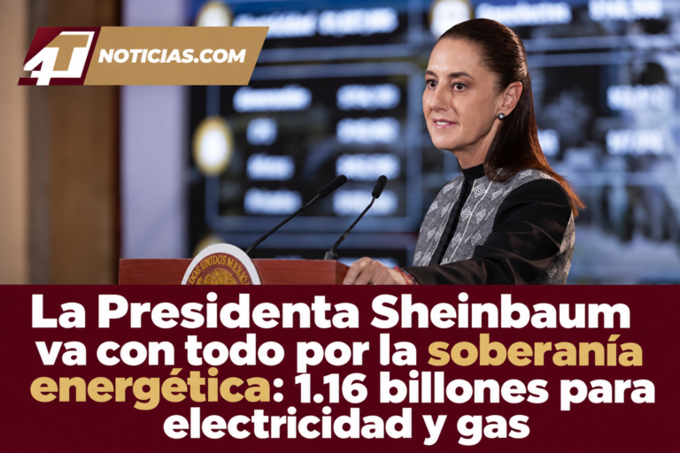 La Presidenta Sheinbaum va con todo por la soberanía energética: 1.16 billones para electricidad y gas