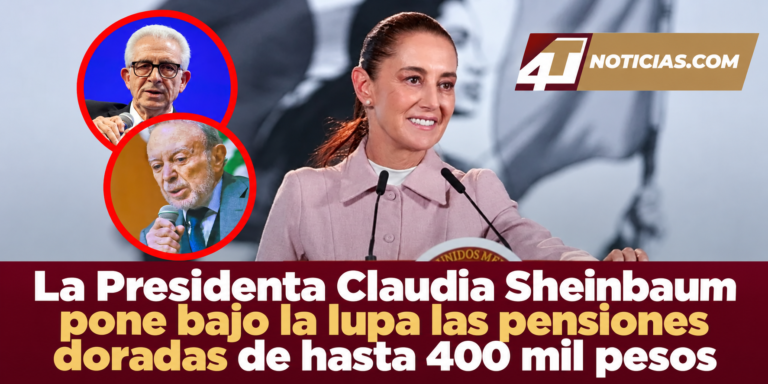 La Presidenta Claudia Sheinbaum pone bajo la lupa las pensiones doradas de hasta 400 mil pesos