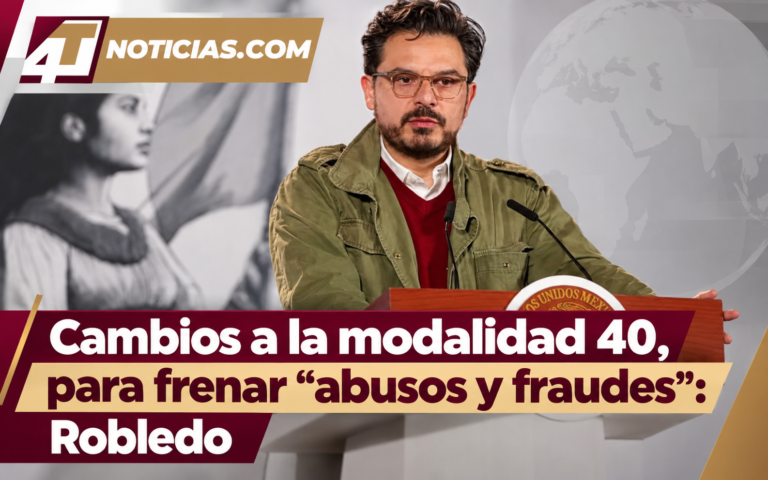 Cambios a la modalidad 40, para frenar “abusos y fraudes”: Robledo