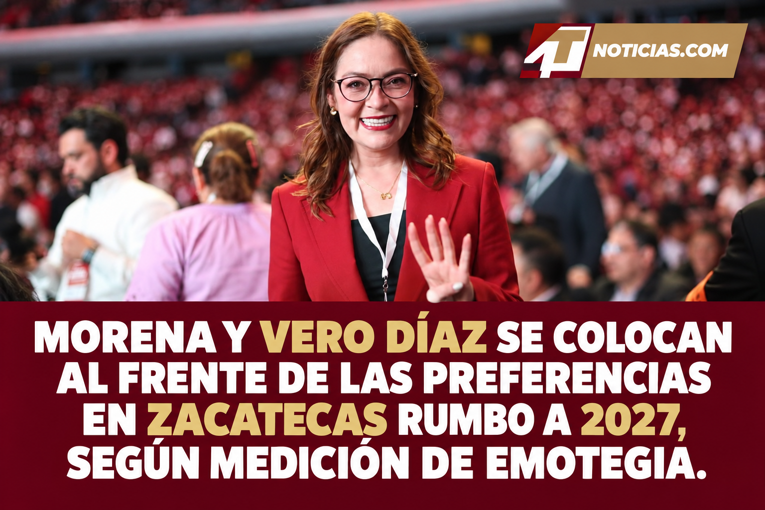MORENA Y VERO DÍAZ SE COLOCAN AL FRENTE DE LAS PREFERENCIAS EN ZACATECAS RUMBO A 2027, SEGÚN MEDICIÓN DE EMOTEGIA